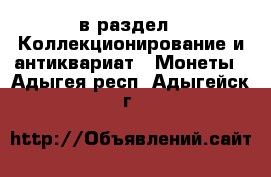  в раздел : Коллекционирование и антиквариат » Монеты . Адыгея респ.,Адыгейск г.
